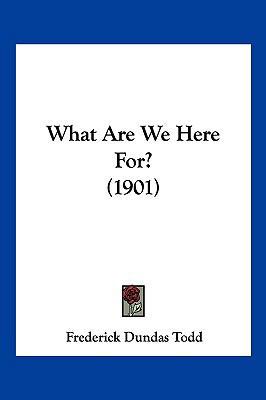 What Are We Here For? (1901) 1120954940 Book Cover