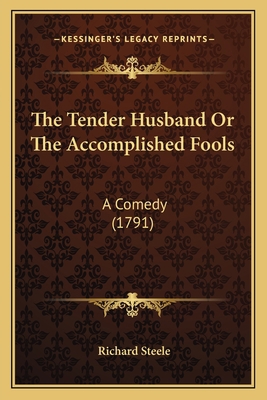 The Tender Husband Or The Accomplished Fools: A... 1164042637 Book Cover