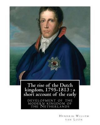 The rise of the Dutch kingdom, 1795-1813: a sho... 1537024582 Book Cover