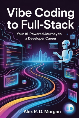 Vibe Coding to Full-Stack: Your AI-Powered Jour... B0FR3DC6HJ Book Cover