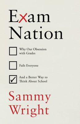 Exam Nation: Why Our Obsession with Grades Fail... 1847927521 Book Cover