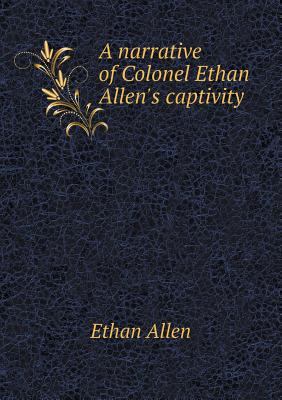 A narrative of Colonel Ethan Allen's captivity 5518745214 Book Cover