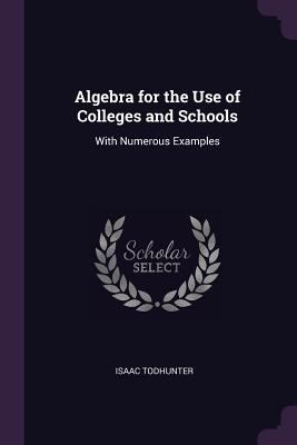 Algebra for the Use of Colleges and Schools: Wi... 1377649261 Book Cover