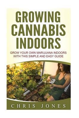 Growing Cannabis Indoors: Grow your Own Marijua... 1533520240 Book Cover