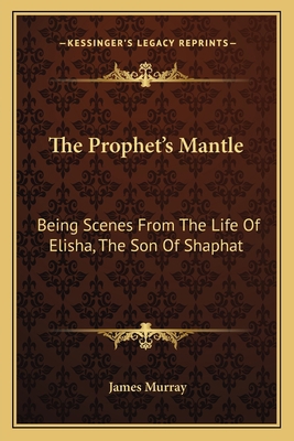 The Prophet's Mantle: Being Scenes From The Lif... 1163610879 Book Cover