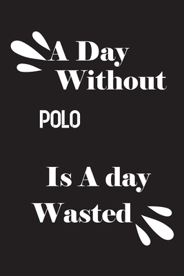 A day without polo is a day wasted 1658862457 Book Cover