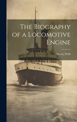 The Biography of a Locomotive Engine 1019978104 Book Cover