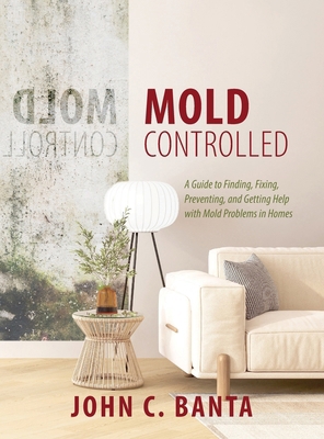 Mold Controlled: A Guide to Finding, Fixing, Pr... 1626601798 Book Cover