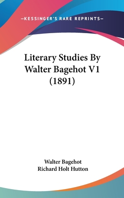 Literary Studies By Walter Bagehot V1 (1891) 0548941408 Book Cover