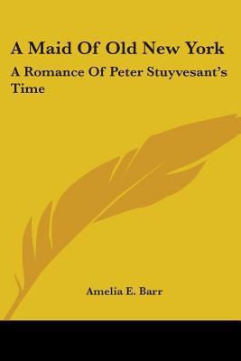 A Maid Of Old New York: A Romance Of Peter Stuy... 0548495319 Book Cover