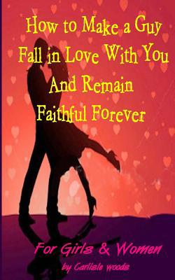 How to Make a Guy Fall in Love With You and Rem... 0615863426 Book Cover