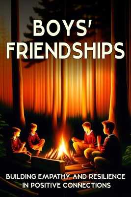 Boys' Friendships: Building Empathy and Resilie... B0BW363SB3 Book Cover
