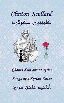 Songs of a Syrian Lover: Chants d'Un Amant Syrien 1500823422 Book Cover