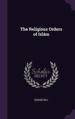 The Religious Orders of Islam 1341145832 Book Cover
