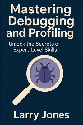 Mastering Debugging and Profiling: Unlock the S... B0F1Z1YQBW Book Cover