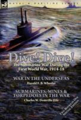 Dive! Dive!-The Submarine War During the First ... 1782825193 Book Cover