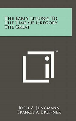 The Early Liturgy To The Time Of Gregory The Great 1258014505 Book Cover