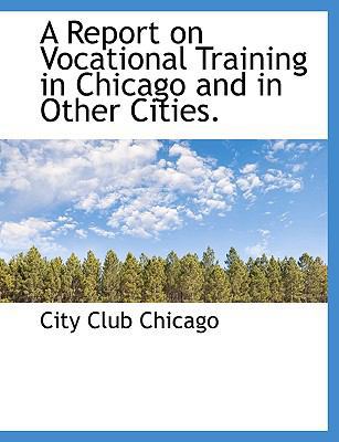 A Report on Vocational Training in Chicago and ... 1117990524 Book Cover