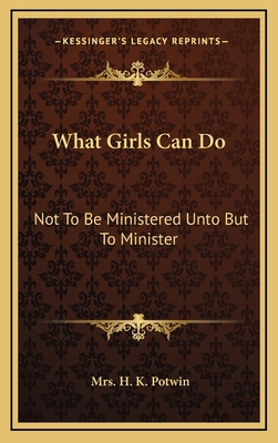 What Girls Can Do: Not to Be Ministered Unto Bu... 1163870188 Book Cover