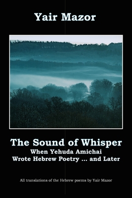 The Sound of Whisper: When Yehuda Amichai Wrote... 1595988858 Book Cover