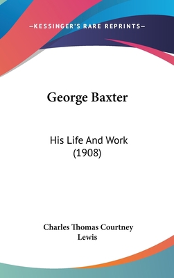 George Baxter: His Life And Work (1908) 1436654289 Book Cover