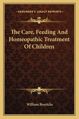 The Care, Feeding And Homeopathic Treatment Of ... 1163090549 Book Cover