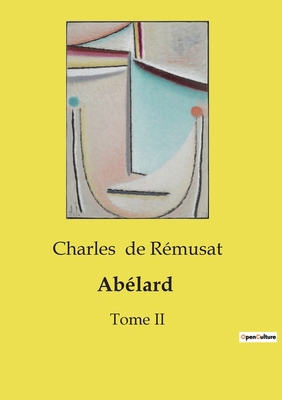 Abélard: Une exploration de la vie et de l'oeuv... [French] B0CXLJ7DQS Book Cover
