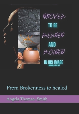 Broken to be Mended & Molded in His Image: From... B09TMSBRPP Book Cover