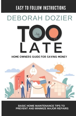 Too Late: Home maintenance guide for saving money B0DFSNJ1T2 Book Cover