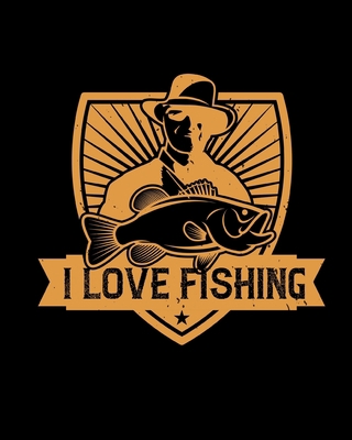 I Love Fishing: Fishing Logbook | Fisherman's Journal | Angling Action Record | Salt Water Log | Freshwater Fishing | Deep Sea Fishing