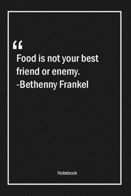 Paperback Food is not your best friend or enemy. -Bethenny Frankel: Lined Gift Notebook With Unique Touch | Journal | Lined Premium 120 Pages |food Quotes| Book