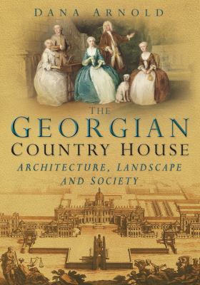 The Georgian Country House: Architecture, Lands... 0750934700 Book Cover