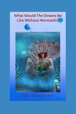 What Would The Oceans Be Like Without Mermaids?... 1075128323 Book Cover