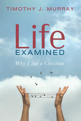 Life Examined: Why I Am a Christian 1666711012 Book Cover