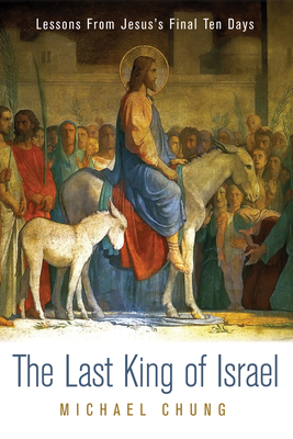 The Last King of Israel: Lessons from Jesus's F... 1532602626 Book Cover