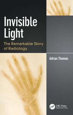 Invisible Light: The Remarkable Story of Radiology 0367344262 Book Cover