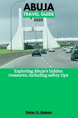 Abuja Travel Guide 2023: Exploring Abuja's hidd... B0C9SLYQN1 Book Cover