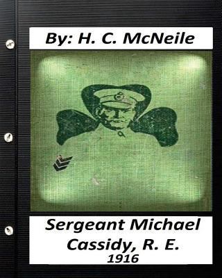 Sergeant Michael Cassidy, R. E. ( 1916) by H. C... 1530987113 Book Cover