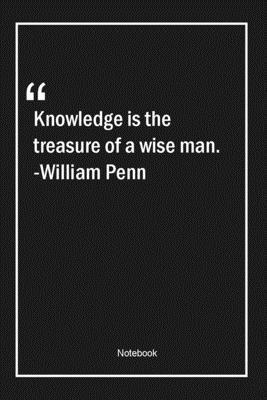 Paperback Knowledge is the treasure of a wise man. -William Penn: Lined Gift Notebook With Unique Touch | Journal | Lined Premium 120 Pages |knowledge Quotes| Book