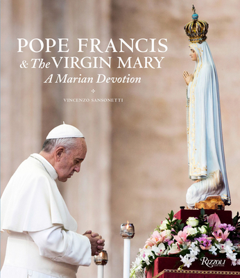 Pope Francis and the Virgin Mary: A Marian Devo... 0789335654 Book Cover