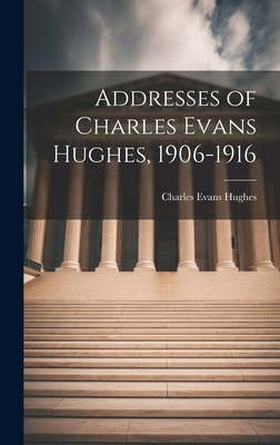 Addresses of Charles Evans Hughes, 1906-1916 1020890525 Book Cover