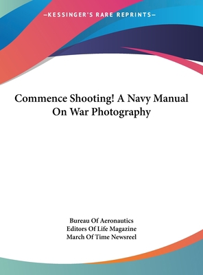 Commence Shooting! A Navy Manual On War Photogr... 1161629793 Book Cover