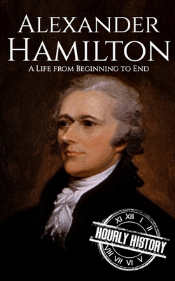 Alexander Hamilton: A Life from Beginning to End B0CH22NH7N Book Cover