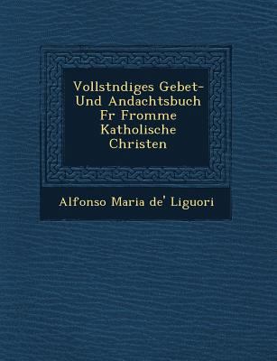 Vollst Ndiges Gebet- Und Andachtsbuch Fur Fromm... [German] 1249539439 Book Cover