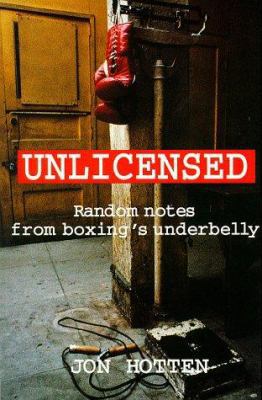 Unlicensed: Random Notes from Boxing's Underbelly 1851589694 Book Cover