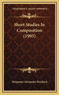 Short Studies in Composition (1905) 1164958283 Book Cover