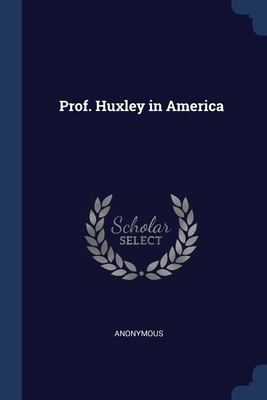 Prof. Huxley in America 1376633981 Book Cover