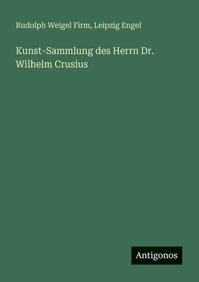 Kunst-Sammlung des Herrn Dr. Wilhelm Crusius [German] 3386170544 Book Cover