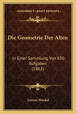 Die Geometrie Der Alten: In Einer Sammlung Von ... [German] 1166730719 Book Cover