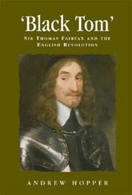 Black Tom: Sir Thomas Fairfax and the English R... 0719071089 Book Cover